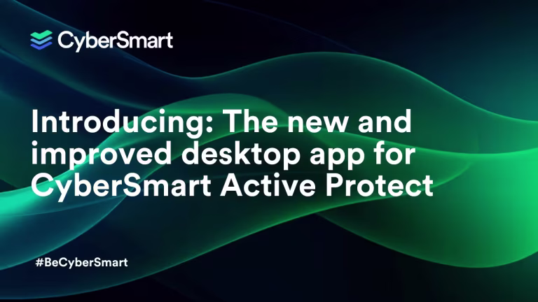 Introducing: The new and improved desktop app for CyberSmart Active Protect
