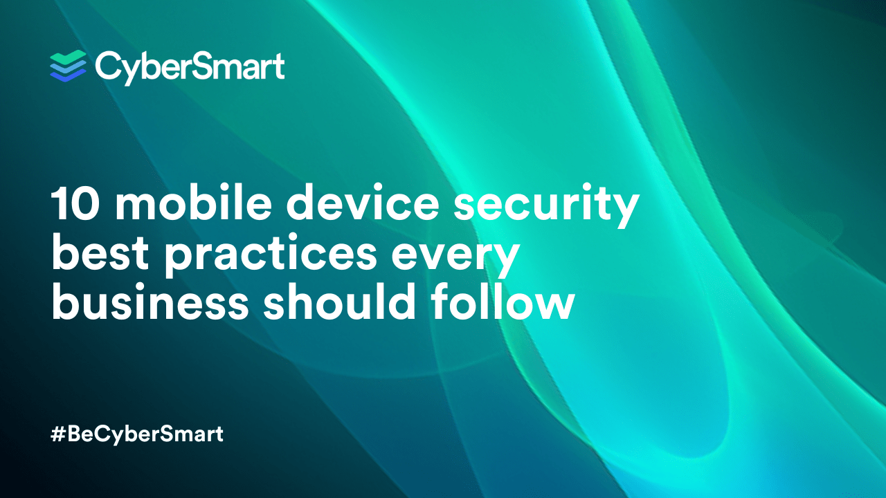 Top 10 Mobile Device Security Practices for Businesses - CyberSmart