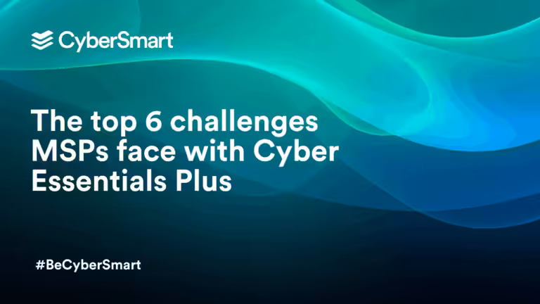 The top 6 challenges MSPs face with Cyber Essentials Plus